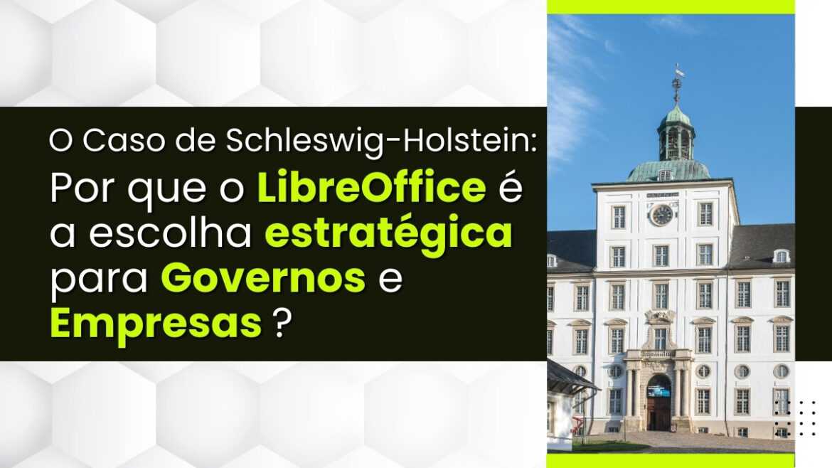 O Caso de Schleswig-Holstein: Por que o LibreOffice é a Escolha Estratégica para Governos e Empresas ?